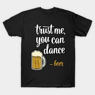 Trust Me, You Can Dance - Beer T-Shirt